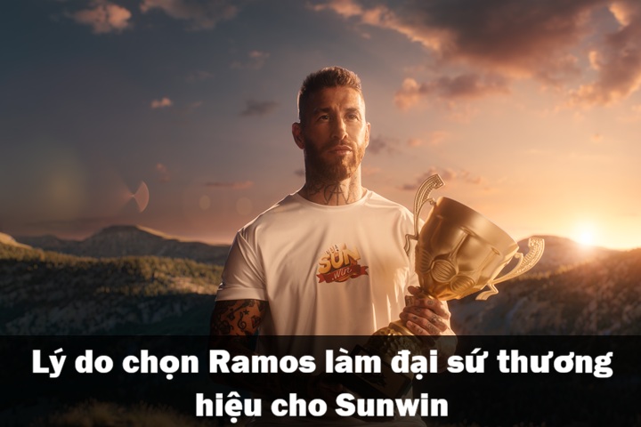 Lý do Sunwin chọn Ramos làm đại sứ thương hiệu